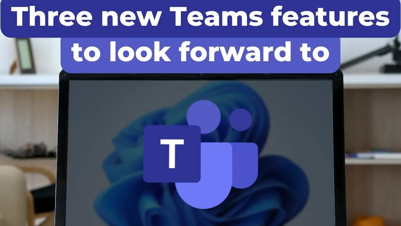 Three new Teams features to look forward to
